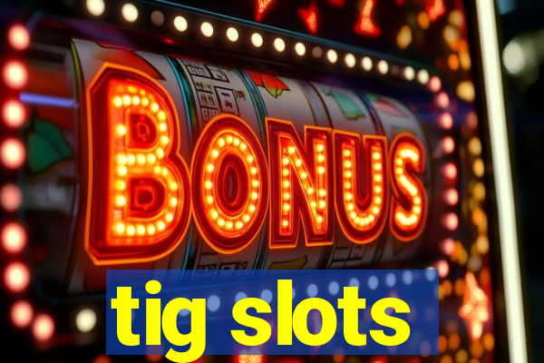 tig slots